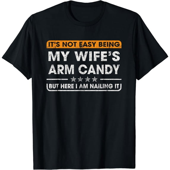 It's Not Easy Being My Wife's Arm Candy Funny Sayings Men T-Shirt