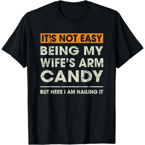 It's Not Easy Being My Wife's Arm Candy Funny Sayings Men T-Shirt