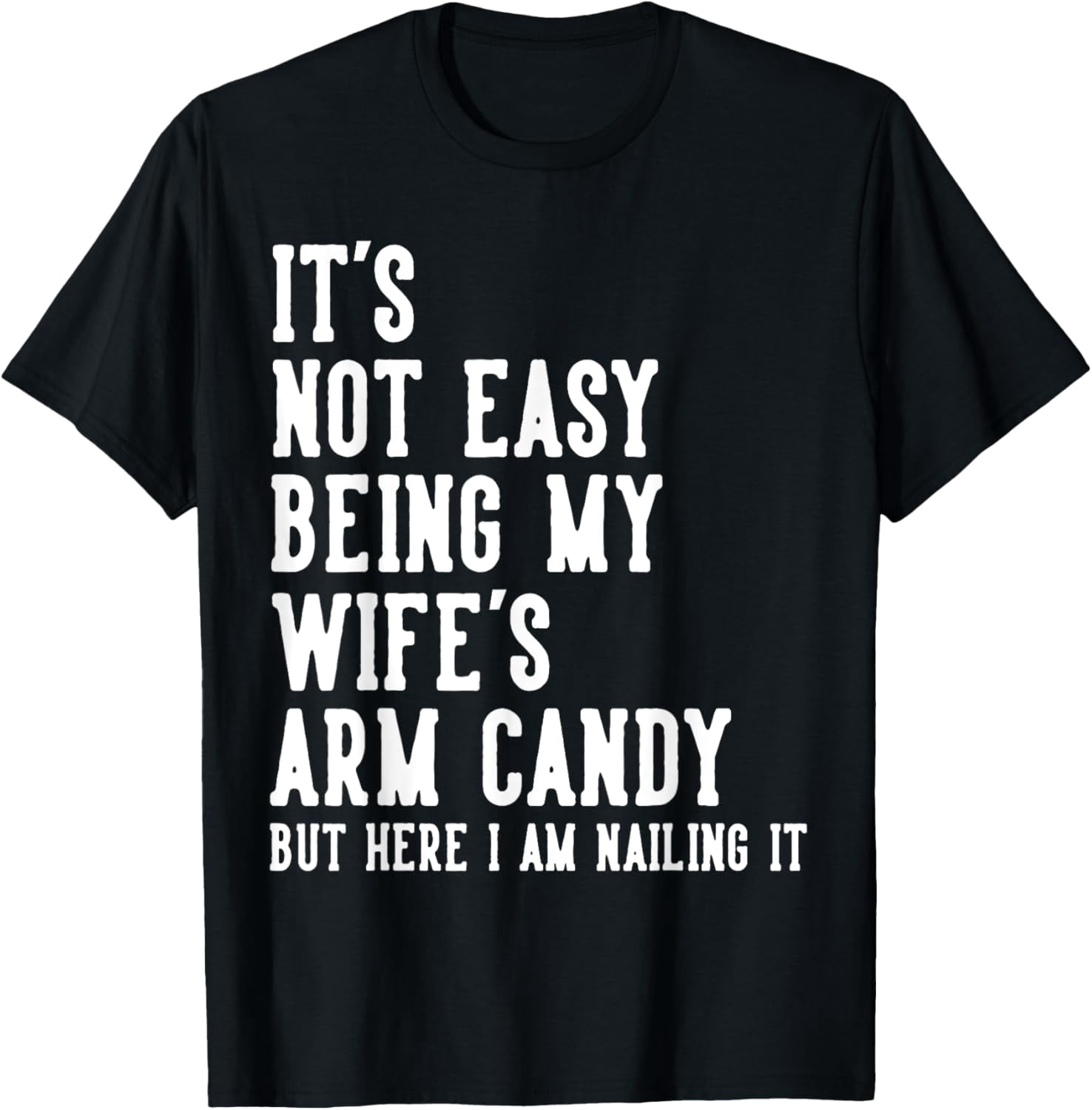 It's Not Easy Being My Wife's Arm Candy Gifts Husband T-Shirt - Walmart.com