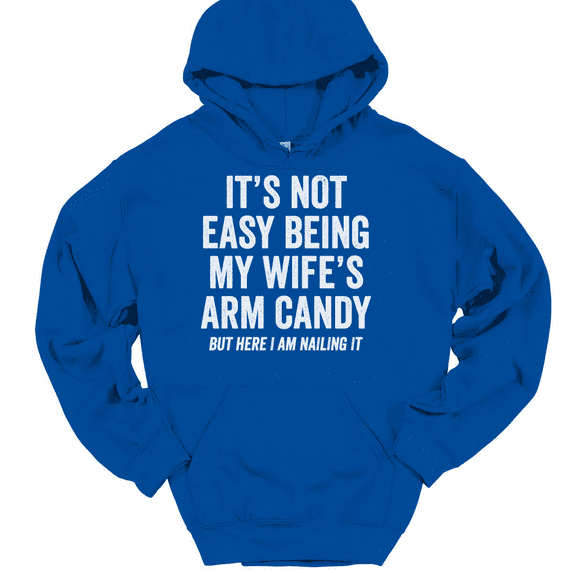 It's Not Easy Being My Wife's Arm Candy Hooded Sweatshirt Hoodie Funny Husband - Royal Blue, XL