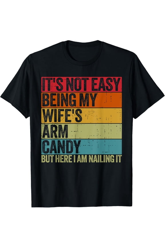 It's Not Easy Being My Wife's Arm Candy Retro Funny Husband T-Shirt men and women can wear, black, white, gifts