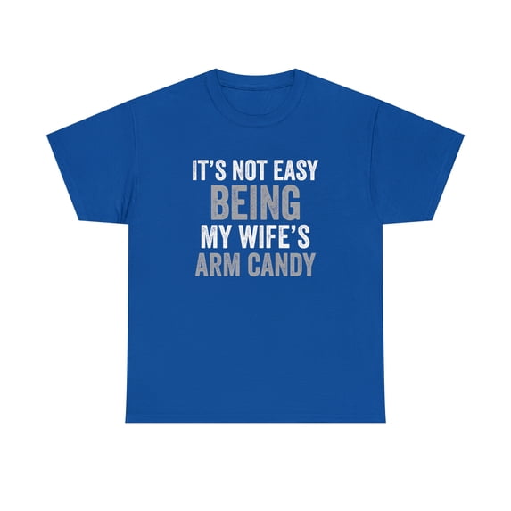 It's Not Easy Being My Wife's Arm Candy Shirt, Funny Husband Gift - ID: 236