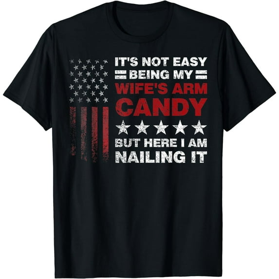 It's Not Easy Being My Wife's Arm Candy Shirt, Here I Am T-Shirt