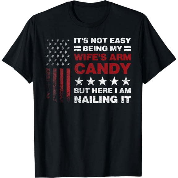 It's Not Easy Being My Wife's Arm Candy Shirt, Here I Am T-Shirt