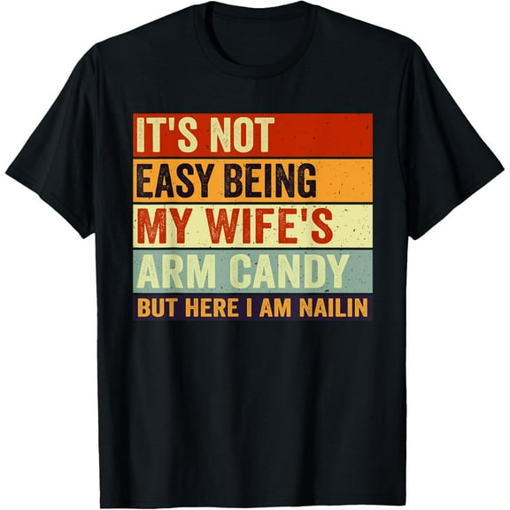 It's Not Easy Being My Wife's Arm Candy but Here I Am Nailin T-ShirtMen and women, Black T-shirt, size: Extra large