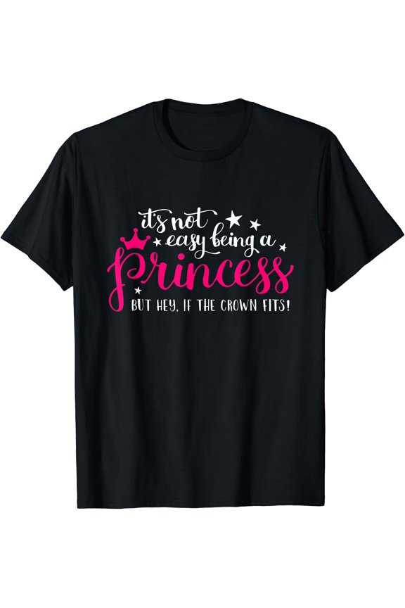 It's Not Easy Being a Princess, but hey if the crown fits T-Shirt