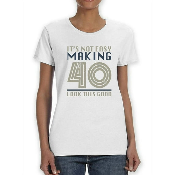 It's Not Easy Making 40 Years Women T-Shirt, Female Large