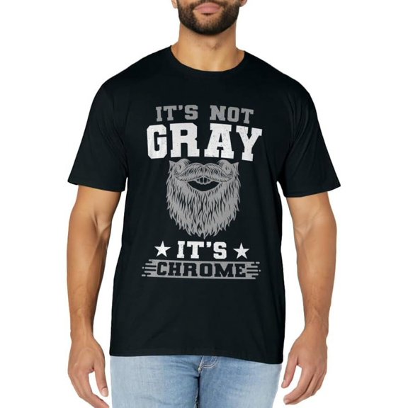 It's Not Gray It's Chrome Beard Wearer Bearded Man Hipster T-Shirt