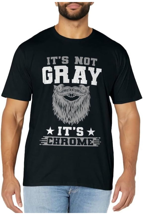 It's Not Gray It's Chrome Beard Wearer Bearded Man Hipster T-Shirt
