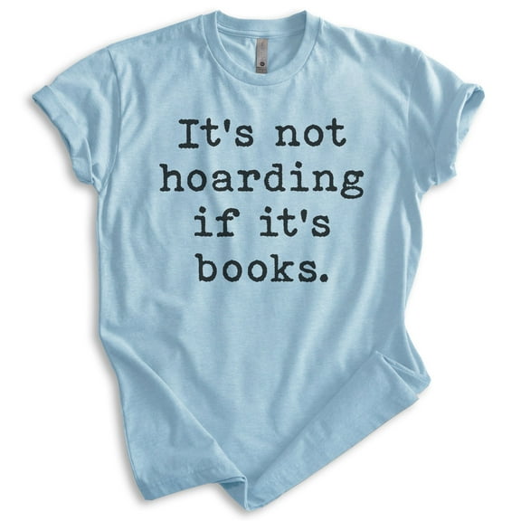 It's Not Hoarding If It's Books Shirt, Unisex Women's Men's Shirt, Book Shirt, Literary Literature Shirt, Heather Light Blue, X-Small