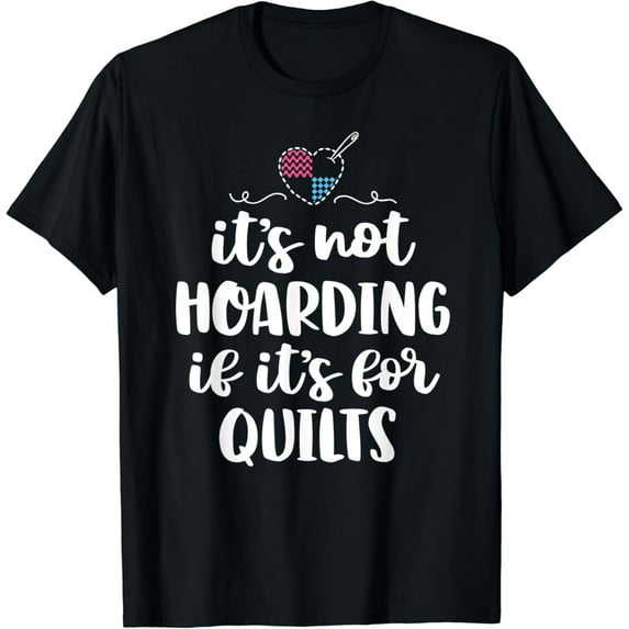 It's Not Hoarding If It's For Quilts Sewing Funny Quilting T-Shirt