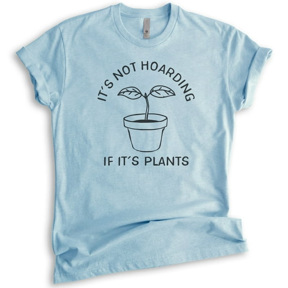 It's Not Hoarding If It's Plants Shirt, Unisex Shirt, Crazy Plant Lady Tee, Plant Lover Gift, Gardening T, Heather Light Blue, Medium