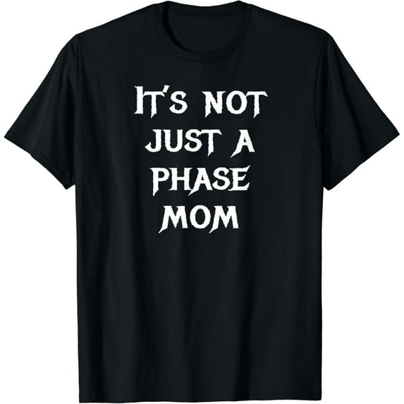 It's Not Just A Phase Mom T-Shirt Funny