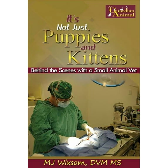 Snot Puppies It's Not Just Puppies and Kittens: Behind the Scenes as a Small Animal Vet, Book 1, (Paperback)