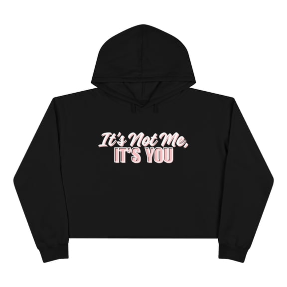 It's Not Me, It's You Crop Hoodie