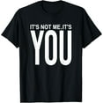 thumbnail image 1 of It's Not Me It's You - Funny Sarcastic - Self Appreciation T-Shirt, 1 of 4