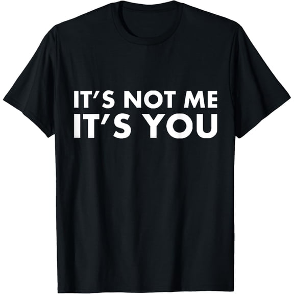 It’s Not Me It’s You Funny Statement T-Shirt
