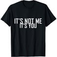 thumbnail image 1 of It's Not Me It's You Sarcastic Funny T-Shirt, 1 of 4