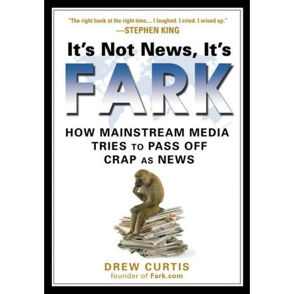 Pre-Owned It's Not News, It's Fark: How Mass Media Tries to Pass Off Crap as News (Paperback) 1592403662 9781592403660