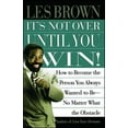 thumbnail image 1 of It's Not Over Until You Win: How to Become the Person You Always Wanted to Be No Matter What the Obstacle, (Paperback), 1 of 2