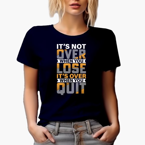 It's Not Over When You Lose, It's Over When You Quit, Motivational Quote, Navy Blue T-Shirt, Small