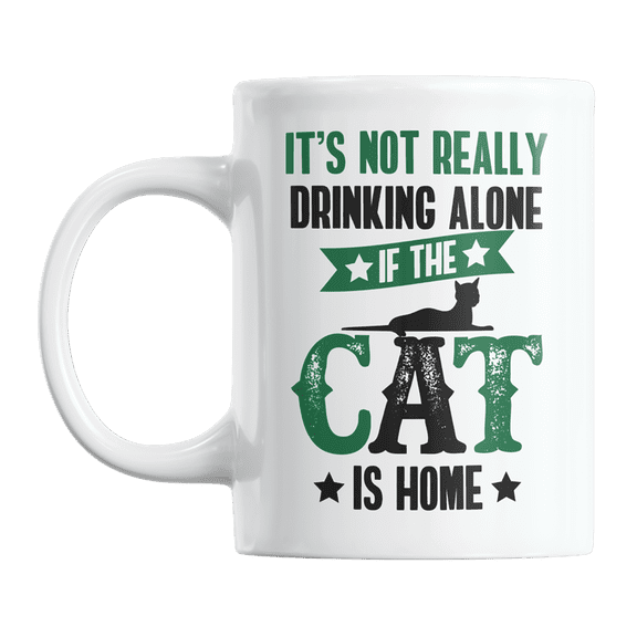 It's Not Really Drinking Alone If the Cat Is Home Quote Coffee & Tea Gift Mug (11oz)
