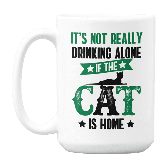 It's Not Really Drinking Alone If the Cat Is Home Quote Coffee & Tea Gift Mug (15oz)