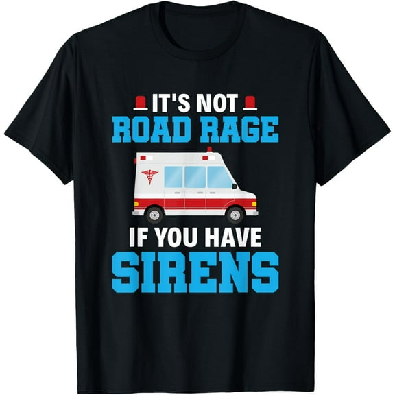 It's Not Road Rage If You Have Sirens EMT EMS Paramedic T-Shirt