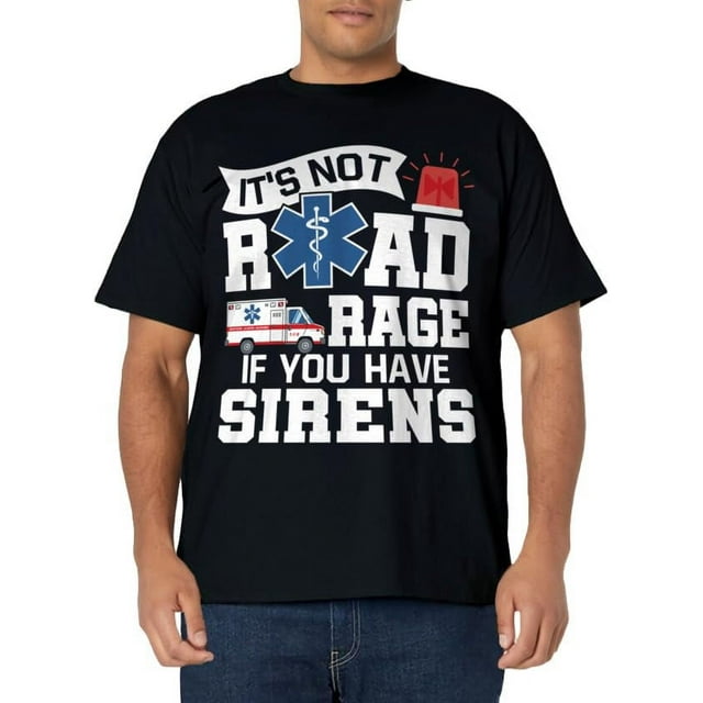 It's Not Road Rage If You Have Sirens - EMT EMS Paramedic T-Shirt ...