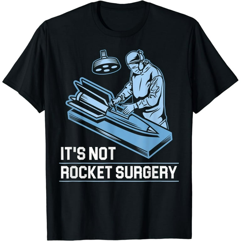 It's Not Rocket Surgery T-Shirt Doctor Of Medicine Surgeon It's Not Rocket Surgery T-Shirt Doctor Of Medicine Surgeon
