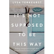 It's Not Supposed to Be This Way: Finding Unexpected Strength When Disappointments Leave You Shattered (Hardcover)