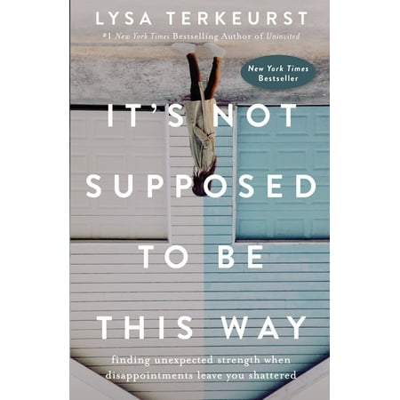 It's Not Supposed to Be This Way : Finding Unexpected Strength When Disappointments Leave You Shattered (Hardcover)