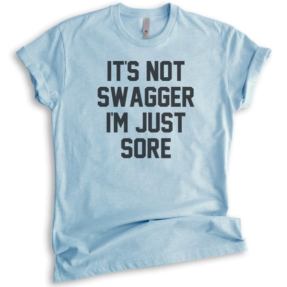 It's Not Swagger I'm Just Sore Shirt, Unisex Women's Men's Shirt, Workout Gym T-shirt, Exercise Diet Shirt, Heather Light Blue, X-Small