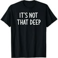 thumbnail image 1 of It's Not That Deep, Funny, Jokes, Sarcastic Sayings T-Shirt, 1 of 4