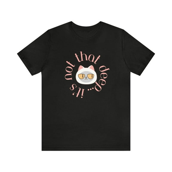 It's Not That Deep Sarcastic Kitty Unisex Jersey Short Sleeve Tee
