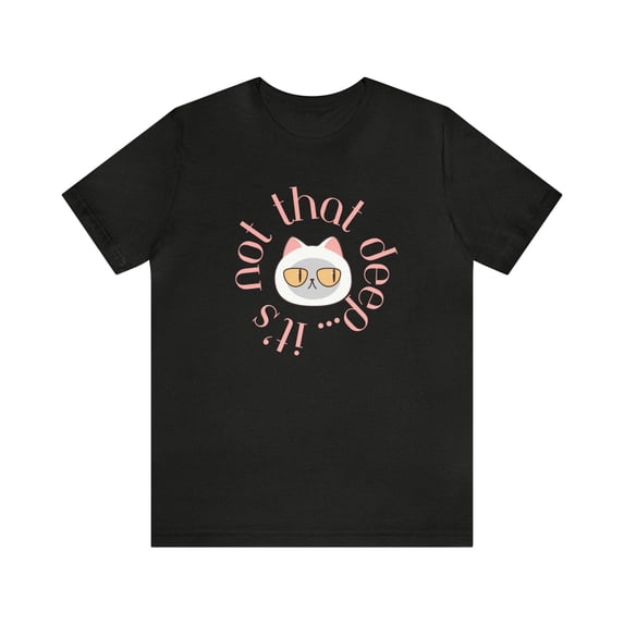 It's Not That Deep Sarcastic Kitty Unisex Jersey Short Sleeve Tee