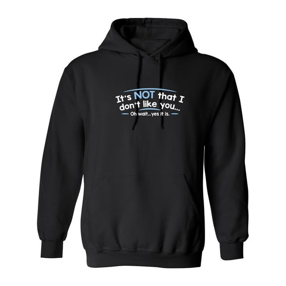 It's Not That I Don't Like You...Oh Wait...Yes It Is Sarcastic Novelty Gift Idea Adult Humor Funny Men's Hoodies