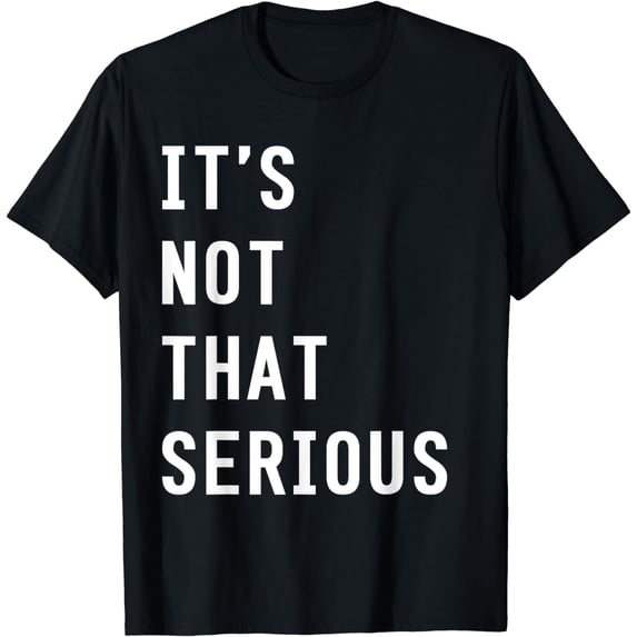 It's Not That Serious Shirt