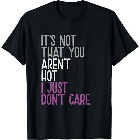 It’s Not That You Aren’t Hot I Just Don’t Care Asexual LGBT T-Shirt