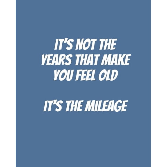 It's Not The Years That Make You Feel Old It's The Mileage: Funny Gift for a 50 Year Old Man or Woman, (Paperback)