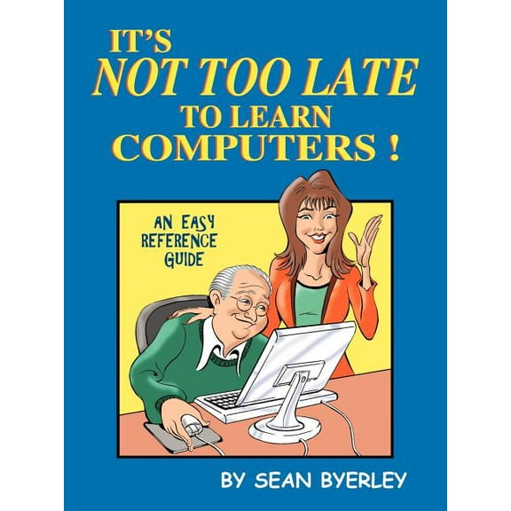 It's Not Too Late to Learn Computers: An Easy Reference Guide (Paperback)