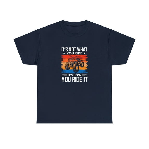 It's Not What You Ride It's How You Ride It Shirt, ATV Off Road - ID: 1706