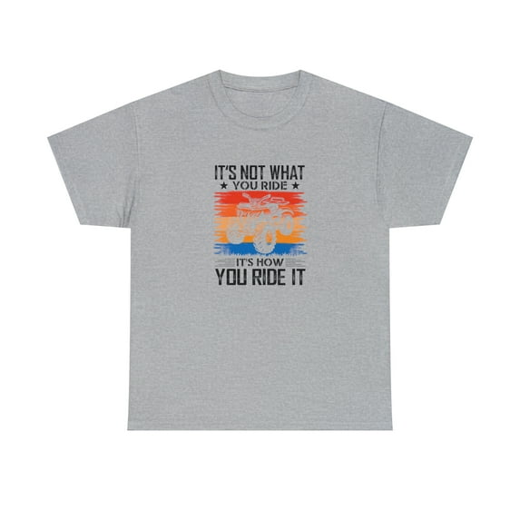 It's Not What You Ride It's How You Ride It Shirt, ATV Off Road - ID: 1706