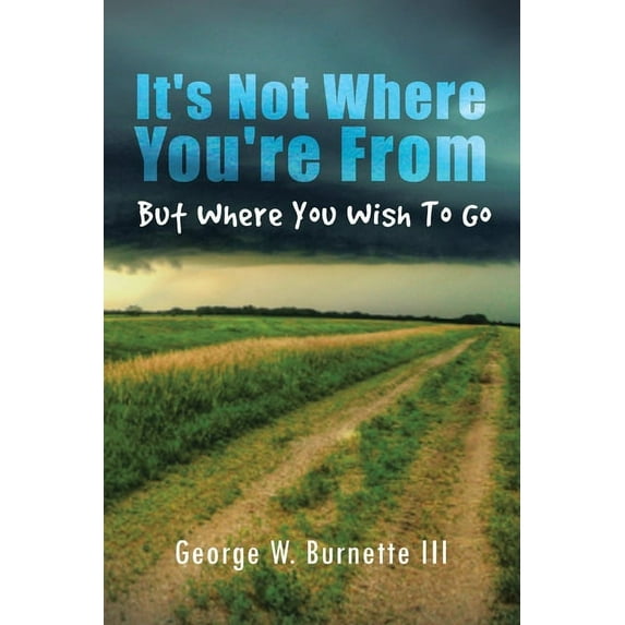 It's Not Where You're from but Where You Wish to Go, (Paperback)