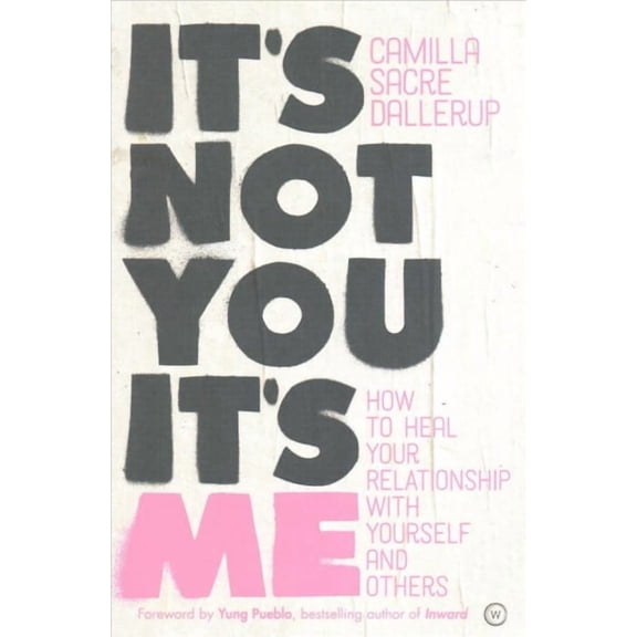 It's Not You, It's Me : How to Heal Your Relationship with Yourself and Others (Paperback)