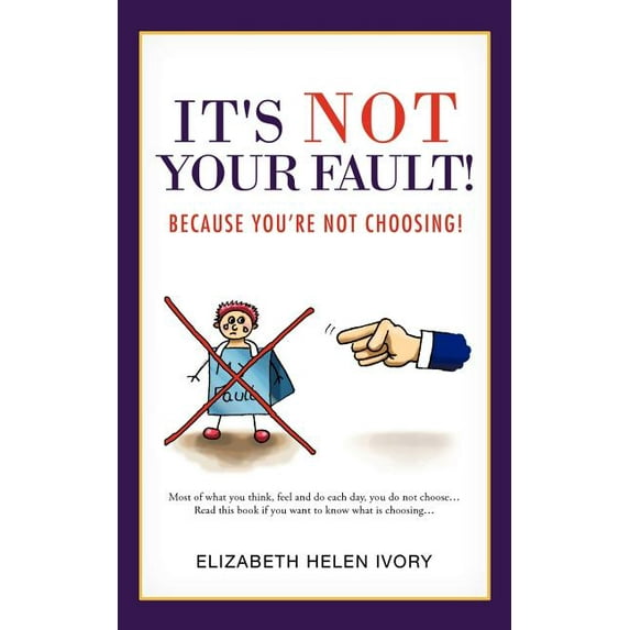 It's Not Your Fault!: Because You're Not Choosing!, (Paperback)