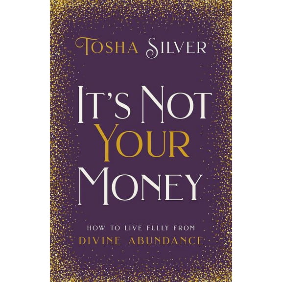 Pre-Owned It's Not Your Money: How to Live Fully from Divine Abundance (Hardcover) by Tosha Silver