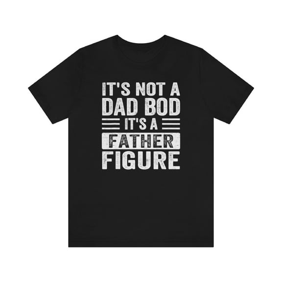 It's Not a Dad Bod It's a Father Figure T-shirt Father Figure Tee Dad Bod T-shirt Fathers Day Gifts