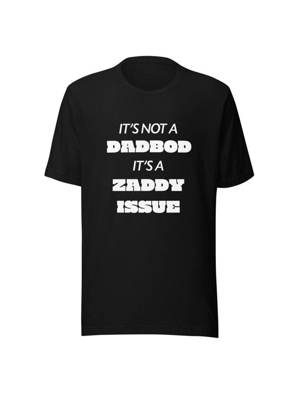 It's Not a Dadbod, It's a Zaddy Issue - Comfy Unisex t-shirt - multiple color...