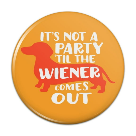It's Not a Party til Wiener Comes Out Dachshund Dog Funny Pinback Button Pin Badge - 3" Diameter